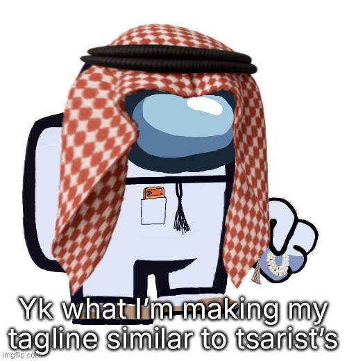 ArabMogus (thanks eshaheer) | Yk what I’m making my tagline similar to tsarist’s | image tagged in arabmogus thanks eshaheer | made w/ Imgflip meme maker