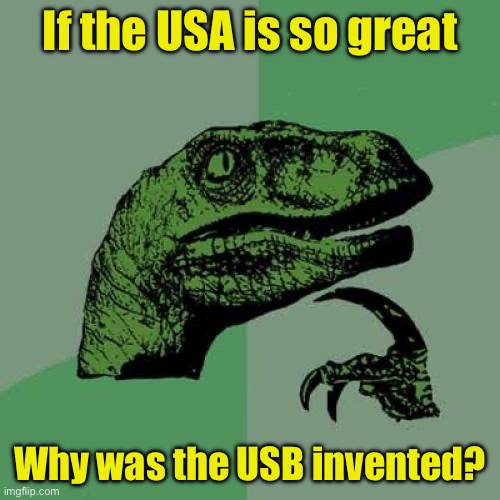 Philosoraptor | If the USA is so great; Why was the USB invented? | image tagged in memes,philosoraptor | made w/ Imgflip meme maker