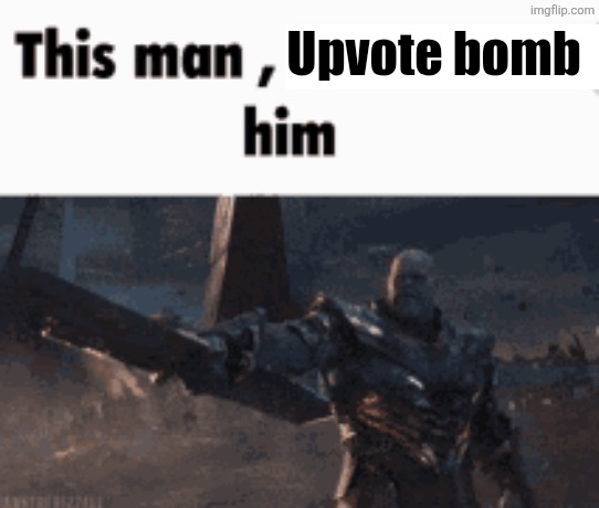 This man, _____ him | Upvote bomb | image tagged in this man _____ him | made w/ Imgflip meme maker