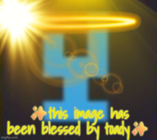 this image has been blessed by toady | image tagged in this image has been blessed by toady | made w/ Imgflip meme maker