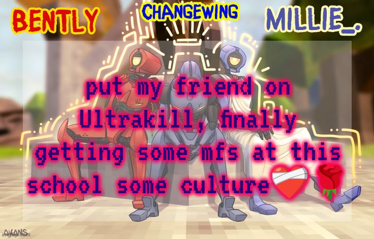 also new announcement template for those who didn't see it last night | put my friend on Ultrakill, finally getting some mfs at this school some culture❤‍🩹🌹 | image tagged in millie bently changewing shared announcement template | made w/ Imgflip meme maker