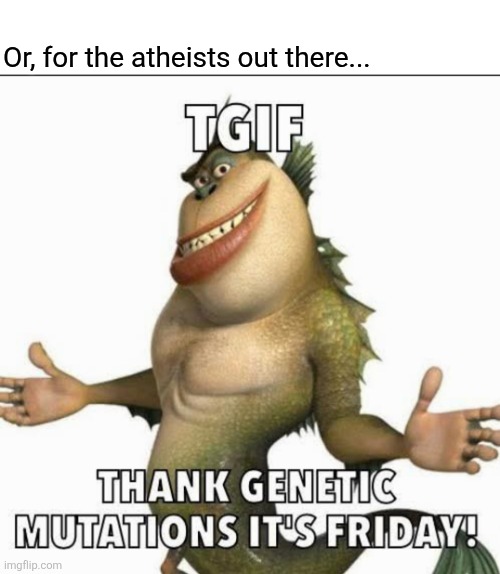 Or, for the atheists out there... | made w/ Imgflip meme maker