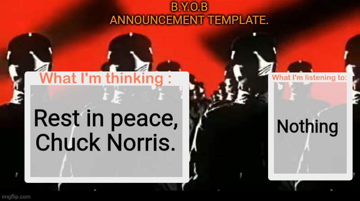 ? | B.Y.O.B ANNOUNCEMENT TEMPLATE. Nothing; Rest in peace, Chuck Norris. | made w/ Imgflip meme maker