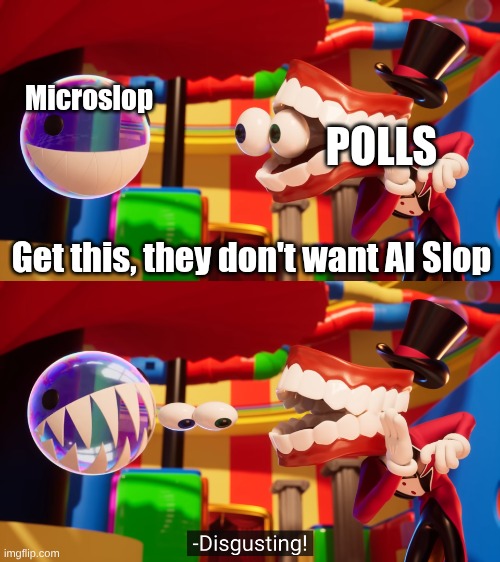 Do you hear this, Bubble? | Microslop; POLLS; Get this, they don't want AI Slop | image tagged in do you hear this bubble | made w/ Imgflip meme maker