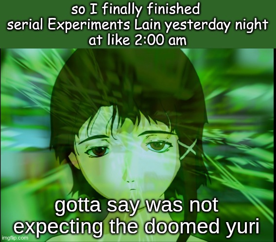 so that was a mental mind F*  ck | so I finally finished 

serial Experiments Lain yesterday night
at like 2:00 am; gotta say was not expecting the doomed yuri | image tagged in lain | made w/ Imgflip meme maker