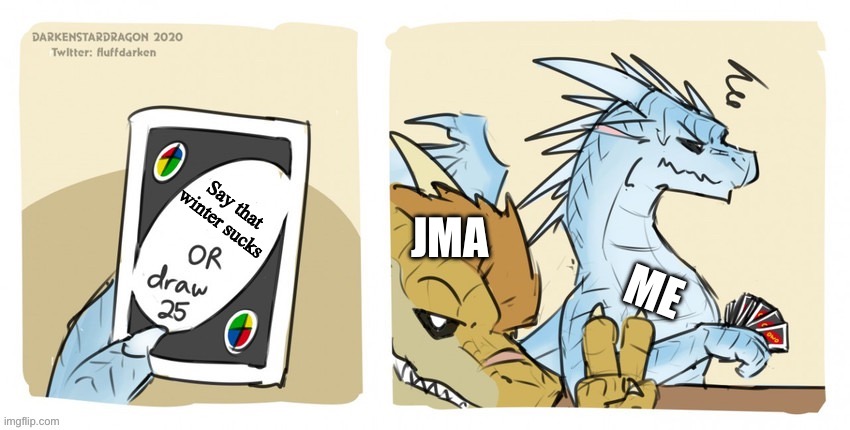 I’ll never say that winter sucks | JMA; Say that winter sucks; ME | image tagged in wings of fire uno | made w/ Imgflip meme maker