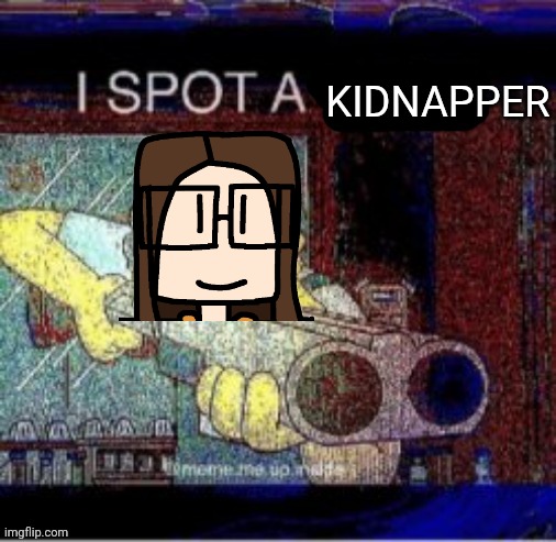 I spot a X | KIDNAPPER | image tagged in i spot a x | made w/ Imgflip meme maker