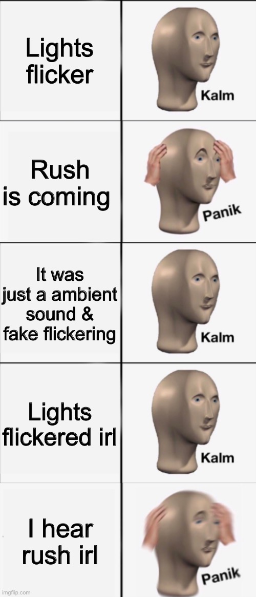 Im cooked | Lights flicker; Rush is coming; It was just a ambient sound & fake flickering; Lights flickered irl; I hear rush irl | image tagged in kalm panik kalm kalm wait what panik,doors,memes,why are you reading the tags | made w/ Imgflip meme maker