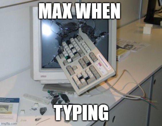 FNAF rage | MAX WHEN; TYPING | image tagged in rage,my friend | made w/ Imgflip meme maker