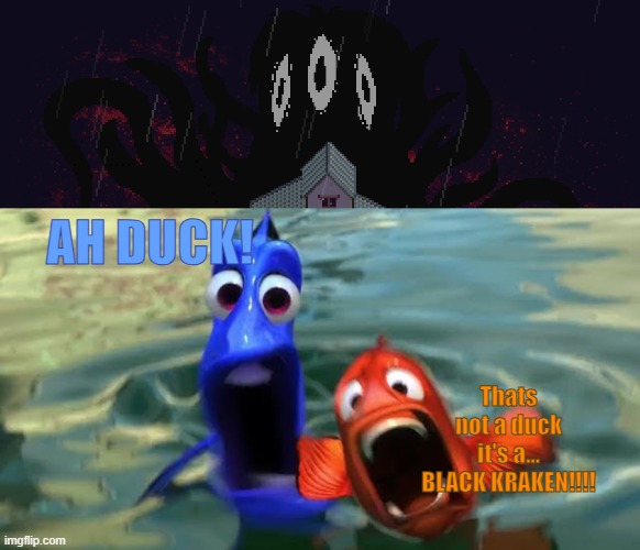 Cosmic Horror Meme | AH DUCK! Thats not a duck it's a... BLACK KRAKEN!!!! | image tagged in finding nemo,collective unconcious | made w/ Imgflip meme maker