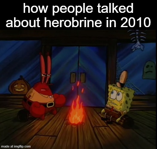 . | how people talked about herobrine in 2010 | image tagged in mr crabs campfire,herbrine | made w/ Imgflip meme maker