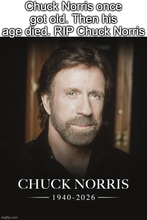 Prayers to Chuck Norris and his family | Chuck Norris once got old. Then his age died. RIP Chuck Norris | image tagged in chuck norris | made w/ Imgflip meme maker