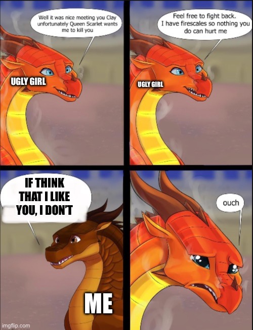 Peril emotional damage | UGLY GIRL; UGLY GIRL; IF THINK THAT I LIKE YOU, I DON’T; ME | image tagged in peril emotional damage | made w/ Imgflip meme maker