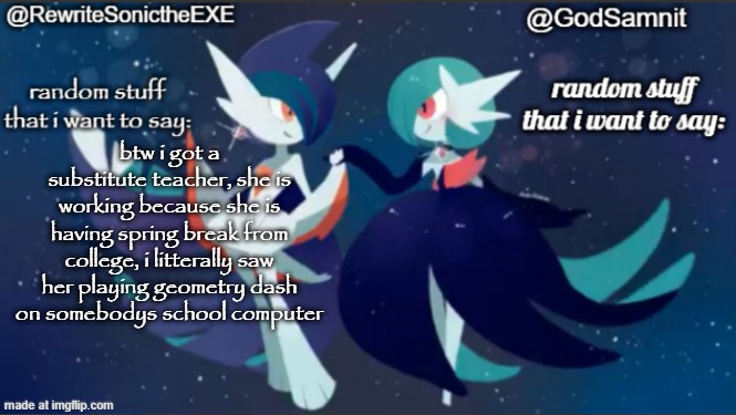 sam and rewrite shared annoucement temp | btw i got a substitute teacher, she is working because she is having spring break from college, i litterally saw her playing geometry dash on somebodys school computer | image tagged in sam and rewrite shared annoucement temp | made w/ Imgflip meme maker