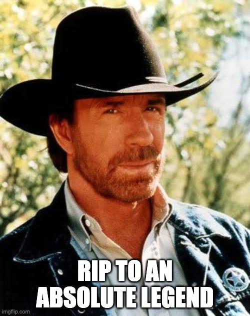May your jokes ever live on | RIP TO AN ABSOLUTE LEGEND | image tagged in memes,rip,chuck norris | made w/ Imgflip meme maker