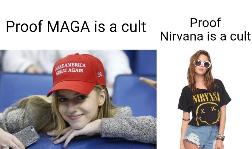 Proof Nirvana is a cult; Proof MAGA is a cult | image tagged in maga,nirvana,liberal logic,clothes,cult,memes | made w/ Imgflip meme maker