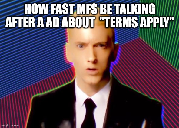 Ye | HOW FAST MFS BE TALKING AFTER A AD ABOUT  "TERMS APPLY" | image tagged in rap god | made w/ Imgflip meme maker