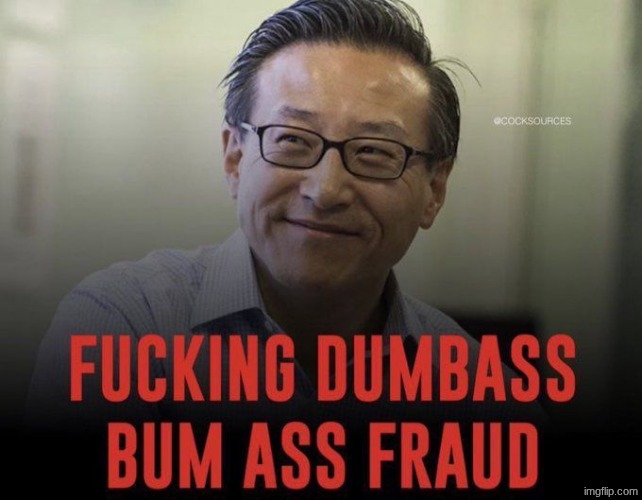 fucking dumbass bum ass fraud | image tagged in fucking dumbass bum ass fraud | made w/ Imgflip meme maker