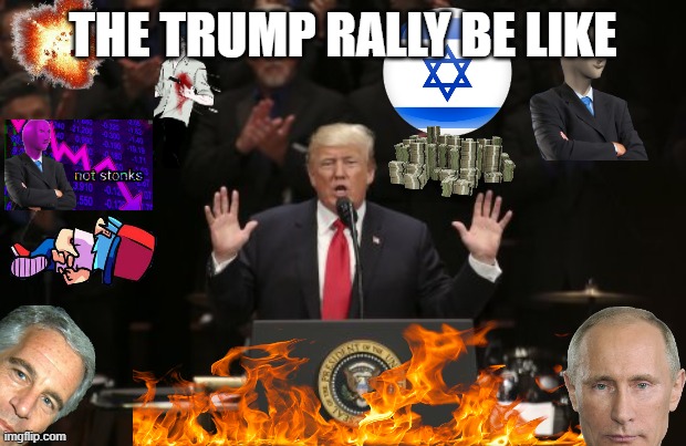 Trump rallys be like | THE TRUMP RALLY BE LIKE | image tagged in trump speaking | made w/ Imgflip meme maker