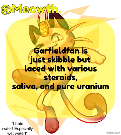 Meowth | Garfieldfan is just skibble but laced with various steroids, saliva, and pure uranium | image tagged in meowth | made w/ Imgflip meme maker