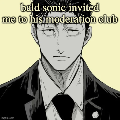 Shin Template - Higuruma | bald sonic invited me to his moderation club | image tagged in shin template - higuruma | made w/ Imgflip meme maker