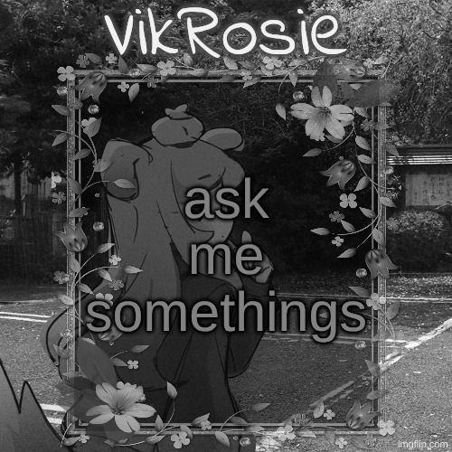 intermediate vik | ask me somethings | image tagged in rose's tanger temp | made w/ Imgflip meme maker