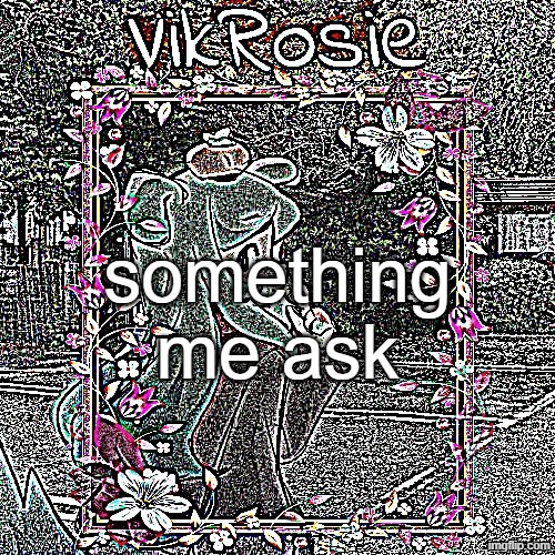 Rose's Tanger Temp | something me ask | image tagged in rose's tanger temp | made w/ Imgflip meme maker