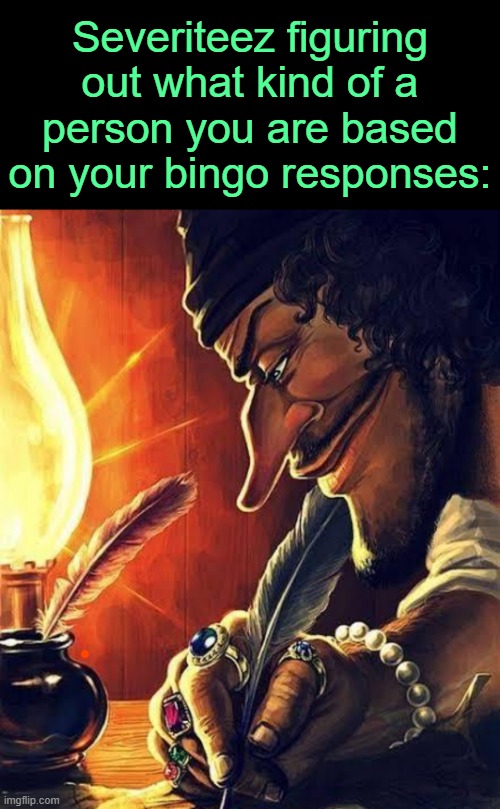 . | Severiteez figuring out what kind of a person you are based on your bingo responses: | image tagged in pirate writing | made w/ Imgflip meme maker