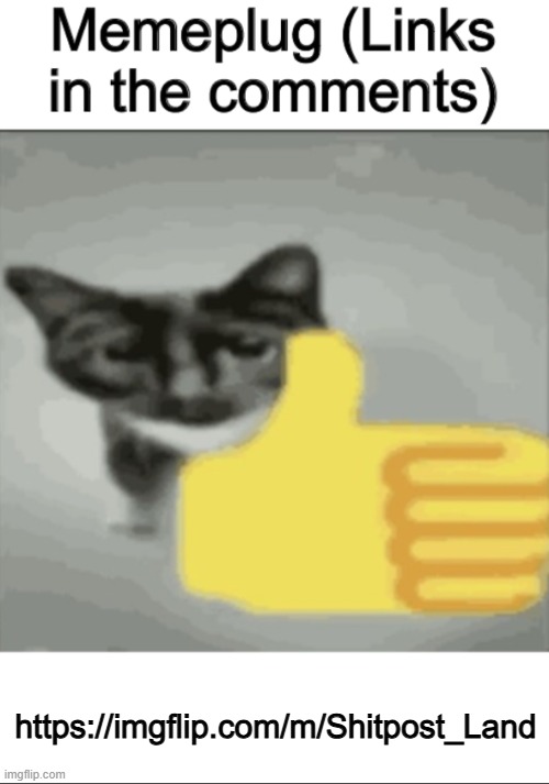 memeplug | https://imgflip.com/m/Shitpost_Land | image tagged in memeplug | made w/ Imgflip meme maker
