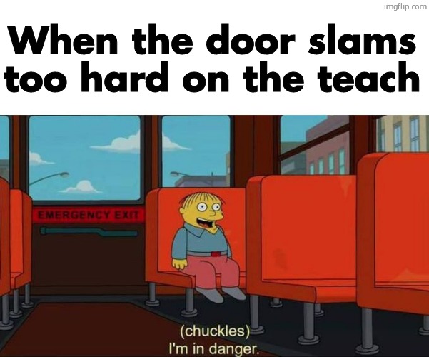 I'm in Danger + blank place above | When the door slams too hard on the teach | image tagged in i'm in danger blank place above | made w/ Imgflip meme maker