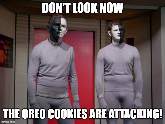Oreo Attack | DON'T LOOK NOW; THE OREO COOKIES ARE ATTACKING! | image tagged in star trek black and white aliens | made w/ Imgflip meme maker