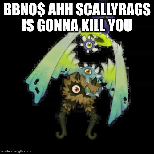 Minor Scallyrags (fixed) | BBNO$ AHH SCALLYRAGS IS GONNA KILL YOU | image tagged in minor scallyrags fixed | made w/ Imgflip meme maker