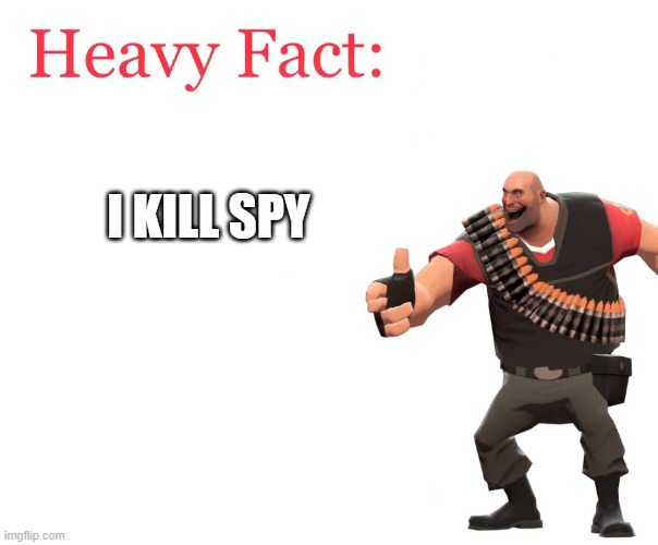 I KILL SPY | image tagged in heavy fact | made w/ Imgflip meme maker