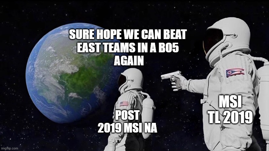 astronaut meme always has been template | SURE HOPE WE CAN BEAT 
EAST TEAMS IN A BO5 
AGAIN; MSI TL 2019; POST 2019 MSI NA | image tagged in astronaut meme always has been template | made w/ Imgflip meme maker