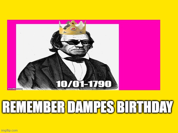 Remember | REMEMBER DAMPES BIRTHDAY | image tagged in memes | made w/ Imgflip meme maker