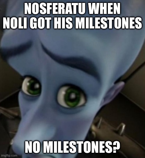 Nosferatu waiting for his milestones | NOSFERATU WHEN NOLI GOT HIS MILESTONES; NO MILESTONES? | image tagged in megamind no bitches | made w/ Imgflip meme maker