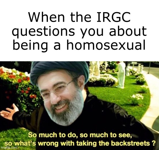 Convert Or Die | When the IRGC questions you about being a homosexual | image tagged in memes,funny,iran,trump,ha gay,funny memes | made w/ Imgflip meme maker