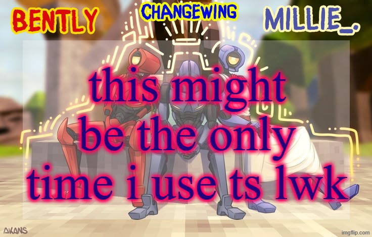 not on purpose it's just i never remember to use shared temps </3 | this might be the only time i use ts lwk | image tagged in millie bently changewing shared announcement template | made w/ Imgflip meme maker