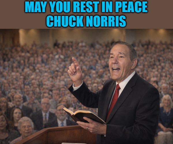 MAY YOU REST IN PEACE
CHUCK NORRIS | made w/ Imgflip meme maker
