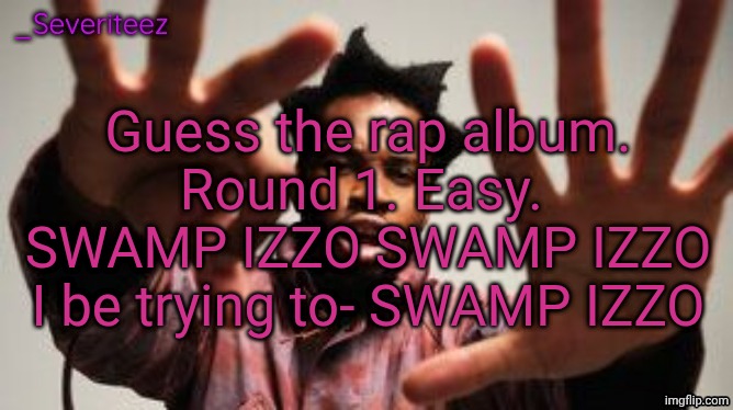 Severiteez Denzel Washington announcement template | Guess the rap album. Round 1. Easy.  SWAMP IZZO SWAMP IZZO I be trying to- SWAMP IZZO | image tagged in severiteez denzel washington announcement template | made w/ Imgflip meme maker