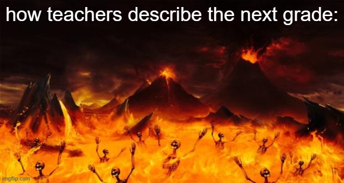 school | how teachers describe the next grade: | image tagged in hell | made w/ Imgflip meme maker