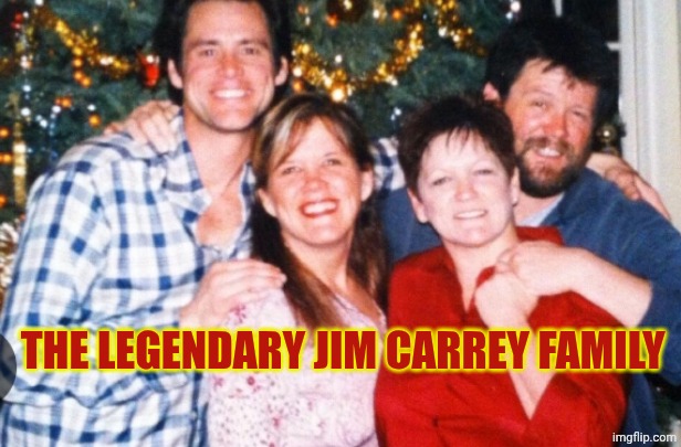 Jim Carrey family | THE LEGENDARY JIM CARREY FAMILY | image tagged in jim carrey family | made w/ Imgflip meme maker