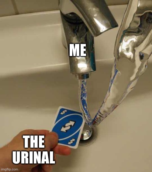 Right back at ya | ME; THE URINAL | image tagged in uno reverse card | made w/ Imgflip meme maker