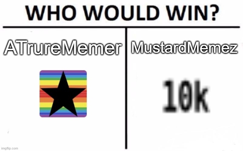 Who Would Win? | ATrureMemer; MustardMemez | image tagged in memes,who would win | made w/ Imgflip meme maker