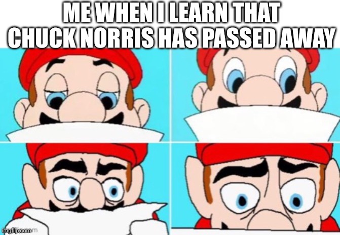 Not the goat. NOT THE GOAT!!! | ME WHEN I LEARN THAT CHUCK NORRIS HAS PASSED AWAY | image tagged in mario reading,chuck norris,rest in peace,legend | made w/ Imgflip meme maker