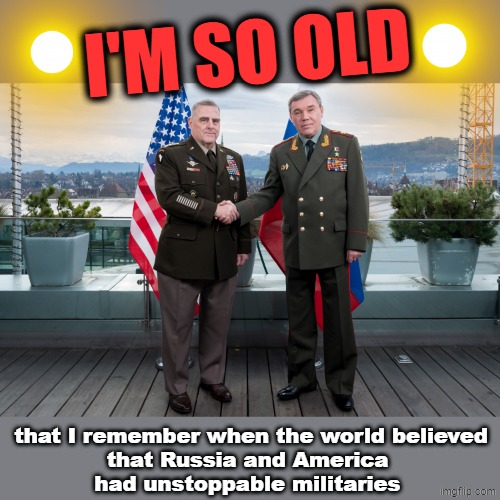 The myth of the military powers | I'M SO OLD; that I remember when the world believed
that Russia and America 
had unstoppable militaries | image tagged in military,russia,ukraine,iran,maga,trump | made w/ Imgflip meme maker