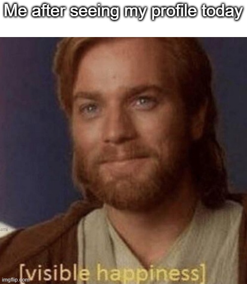 Hit 30k, one of my memes got 26 upvotes | Me after seeing my profile today | image tagged in visible happiness | made w/ Imgflip meme maker
