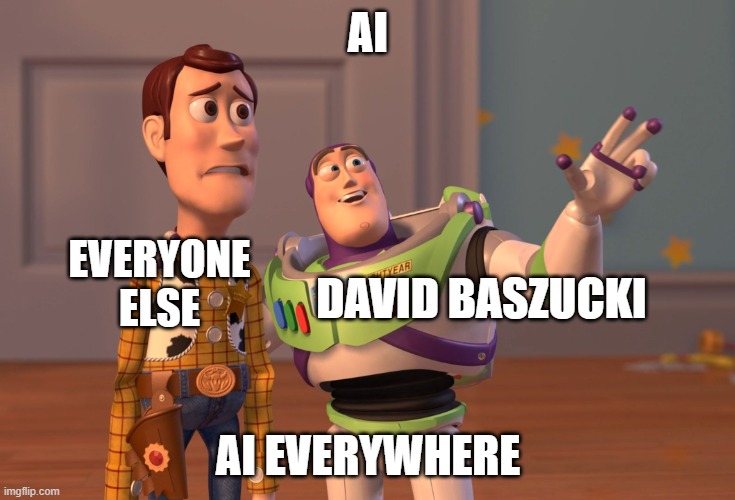 X, X Everywhere Meme | AI; EVERYONE ELSE; DAVID BASZUCKI; AI EVERYWHERE | image tagged in memes,x x everywhere | made w/ Imgflip meme maker