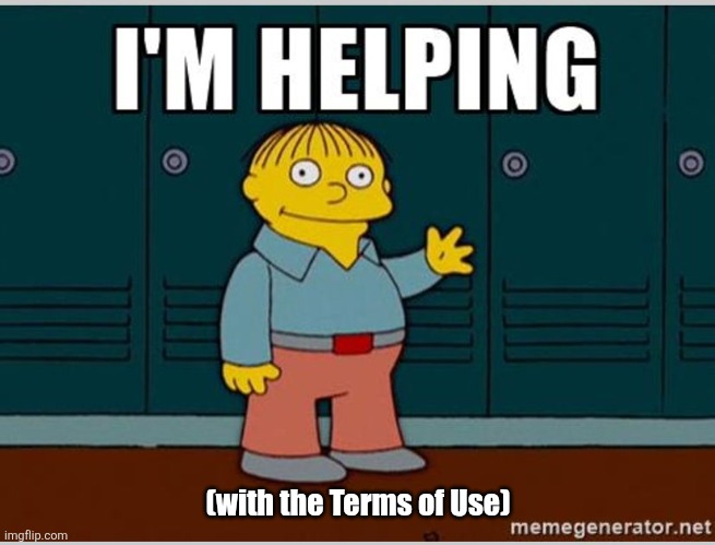 I'm Helping | (with the Terms of Use) | image tagged in i'm helping | made w/ Imgflip meme maker