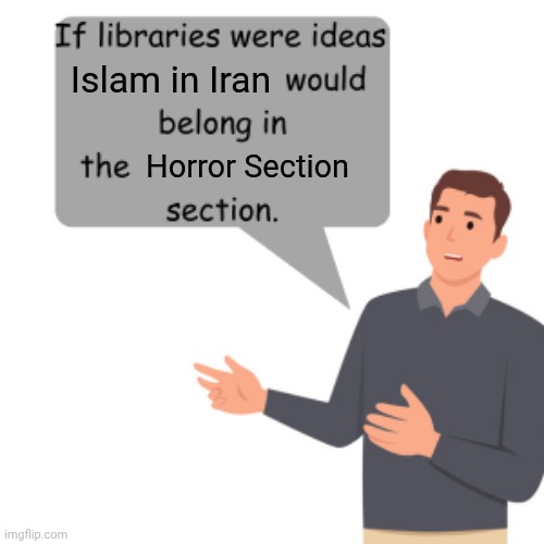 If libraries where ideas, X would belong in the Y section | Islam in Iran; Horror Section | image tagged in if libraries where ideas x would belong in the y section | made w/ Imgflip meme maker